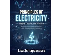 Principles of Electricity: Theory, Circuits, and Practice: A Comprehensive Introduction for Trade and Engineering Technology.