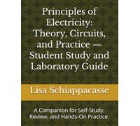 Principles of Electricity: Theory, Circuits, and Practice - Student Study and Laboratory Guide: A Companion for Self-Study, Review, and Hands-On Practice.