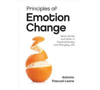 Principles of Emotion Change: What Works and When in Psychotherapy and Everyday Life