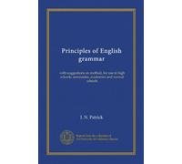 Principles of English grammar: with suggestions on method, for use in high schools, seminaries, academies and normal schools