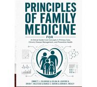 Principles of Family Medicine: A Clinical Guide Core Concepts in Primary Care, Chronic Disease Management, and Preventive Health