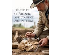 Principles of Forensic and Conflict Archaeology (Academic Studies in Archaeology)