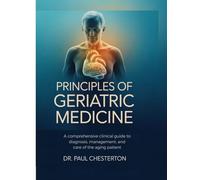 PRINCIPLES OF GERIATRIC MEDICINE: A Comprehensive Clinical Guide to Diagnosis, Management, and Care of the Aging Patient