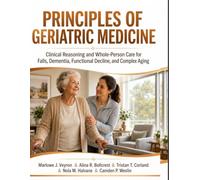 Principles of Geriatric Medicine: Clinical Reasoning and Whole-Person Care for Falls, Dementia, Functional Decline, and Complex Aging
