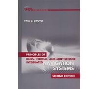 Principles of GNSS, Inertial, and Multisensor Integrated Navigation Systems, Second Edition (GNSS Technology and Applications)
