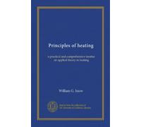 Principles of heating: a practical and comprehensive treatise on applied theory in heating