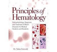 PRINCIPLES OF HEMATOLOGY: Pathophysiology, Diagnosis, and Treatment of Blood Diseases for Medical Students and Residents