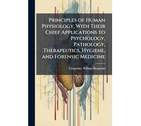 Principles of Human Physiology, With Their Chief Applications to Psychology, Pathology, Therapeutics, Hygiene, and Forensic Medicine