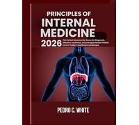PRINCIPLES OF INTERNAL MEDICINE 2026: The Perfect Resource for Accurate Diagnosis, Effective Treatment, and Compassionate Patient Care in Today's Healthcare Landscape.