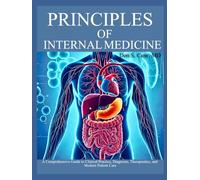 Principles of Internal Medicine: A Comprehensive Guide to Clinical Practice, Diagnosis, Therapeutics, and Modern Patient Care