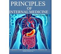 Principles of Internal Medicine: A Comprehensive Guide to Clinical Practice, Diagnosis, Therapeutics, and Modern Patient Care