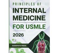 Principles of Internal Medicine for USMLE 2026: A High-Yield, Exam-Focused Guide to Mastering Diagnostic Algorithms and Clinical Reasoning for Step 2 CK Success