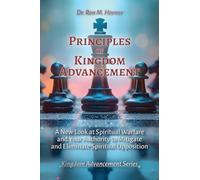 Principles of Kingdom Advancement: A New Look at Spiritual Warfare and Your Authority to Mitigate and Eliminate Spiritual Opposition
