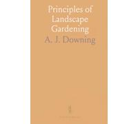 Principles of Landscape Gardening: Practical guidance for planning durable, harmonious country grounds adapted to place and climate