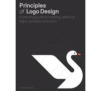 Principles of Logo Design: A Practical Guide to Creating Effective Signs, Symbols, and Icons