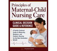 Principles of Maternal-Child Nursing Care: A Family-Centered Guide to Maternity, Newborn, and Pediatric Nursing for the Next-Generation NCLEX