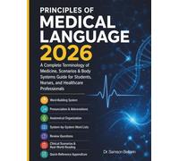 Principles of Medical Language 2026: A Complete Terminology of Medicine, Scenarios & Body Systems Guide for Students, Nurses, and Healthcare Professionals
