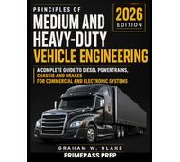 PRINCIPLES OF MEDIUM AND HEAVY-DUTY VEHICLE ENGINEERING: A Complete Guide to Diesel Powertrains, Chassis and Brakes for Commercial and Electronic Systems