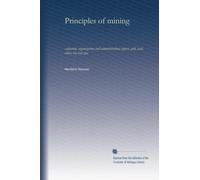Principles of mining: valuation, organization and administration; copper, gold, lead, silver, tin and zinc
