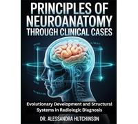 Principles of Neuroanatomy Through Clinical Cases: Evolutionary Development and Structural Systems in Radiologic Diagnosis