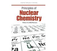 Principles Of Nuclear Chemistry: 0 (Essential Textbooks in Chemistry)