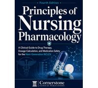 Principles of Nursing Pharmacology: A Clinical Guide to Drug Therapy, Dosage Calculation, and Medication Safety for the Next-Generation NCLEX