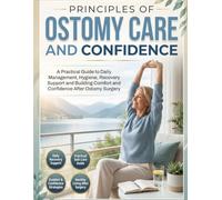 PRINCIPLES OF OSTOMY CARE AND CONFIDENCE: A Practical Guide to Daily Management, Hygiene, Recovery Support and Building Comfort and Confidence After Ostomy Surgery