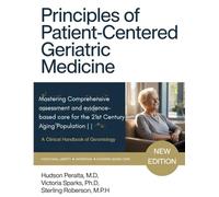 PRINCIPLES OF PATIENT CENTERED GERIATRIC MEDICINE: Mastering Comprehensive Assessment and Evidence Based Care for the 21st Century Aging Population | A Clinical Handbook of Gerontology