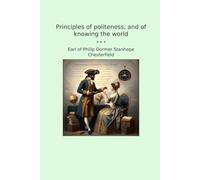 Principles of politeness, and of knowing the world (Classic Books)