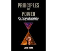 Principles of Power & Presence: A Four-Part Guide to Creative Mastery, Ethical Living, and Generous Wealth