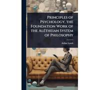 Principles of Psychology, the Foundation Work of the AlÃ(c)theian System of Philosophy