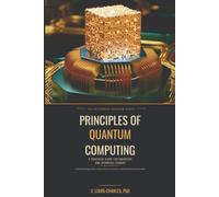 Principles of Quantum Computing: A Practical Guide for Engineers and Technical Leaders to Qubits, Noise, Error Correction, Algorithms, Enterprise ... Quantum Computing for Everyone)