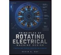 PRINCIPLES OF ROTATING ELECTRICAL MACHINE DESIGN: A Practical Guide to Motors, Generators, and Alternators