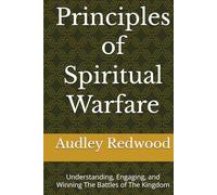 Principles of Spiritual Warfare: Understanding, Engaging, and Winning The Battles of The Kingdom