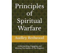 Principles of Spiritual Warfare: Understanding, Engaging, and Winning The Battles of The Kingdom