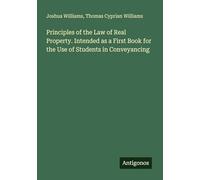 Principles of the Law of Real Property. Intended as a First Book for the Use of Students in Conveyancing