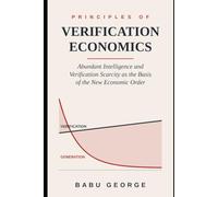 PRINCIPLES OF VERIFICATION ECONOMICS: Abundant Intelligence and Verification Scarcity as the Basis of the New Economic Order