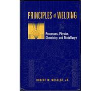 Principles of Welding: Processes, Physics, Chemistry, and Metallurgy