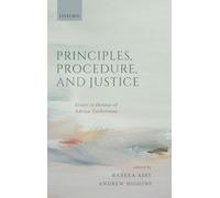 PRINCIPLES, PROCEDURE, & JUSTICE C: Essays in honour of Adrian Zuckerman