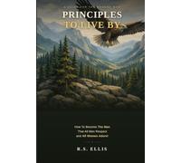 Principles to live By: How to become the man, That all men respect and all women adore