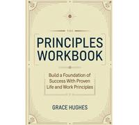 Principles Workbook: Build a Foundation of Success With Proven Life and Work Principles