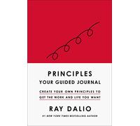 Principles: Your Guided Journal (Create Your Own Principles to Get the Work and Life You Want)