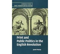 Print and Public Politics in the English Revolution (Cambridge Studies in Early Modern British History)