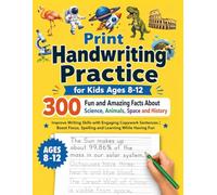 Print Handwriting Practice for Kids Ages 8-12 - 300 Fun and Amazing Facts About Science, Animals, Space and History: Improve Writing Skills with ... Focus, Spelling and Learning While Having Fun