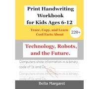 Print Handwriting Workbook for Kids Ages 6-12:: Trace, Copy, and Learn 220+ Cool Facts About Technology, Robots, and the Future.