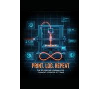 PRINT. LOG. REPEAT.: THE 3D PRINTING JOURNAL FOR FILAMENT & PRINTER SETTINGS