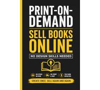 Print-on-Demand: Sell Books Online Without Design Skills: A Simple Guide to Creating, Publishing and Earning with Low Content Books