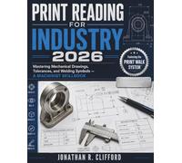 Print Reading for Industry 2026: Mastering Mechanical Drawings, Tolerances, and Welding Symbols - A Machinist Skillbook
