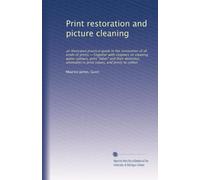 Print restoration and picture cleaning: an illustrated practical guide to the restoration of all kinds of prints.--Together with chapters on cleaning ... in print values, and prints to collect