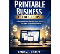 Printable Business for Beginners: Create, Launch, and Profit from Digital Products Even If You Have Zero Experience